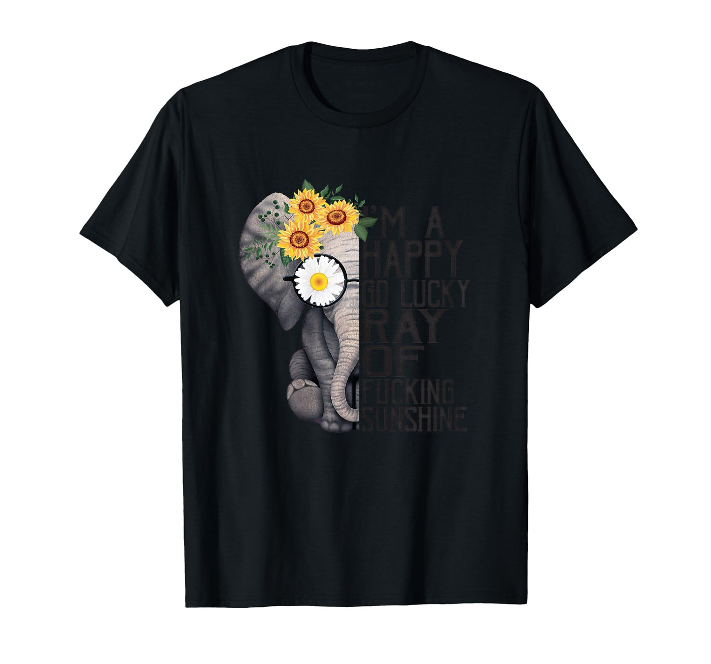 I'm A Happy Go Lucky Ray Of Fucking Sunshine Hippie Elephant T-Shirt
