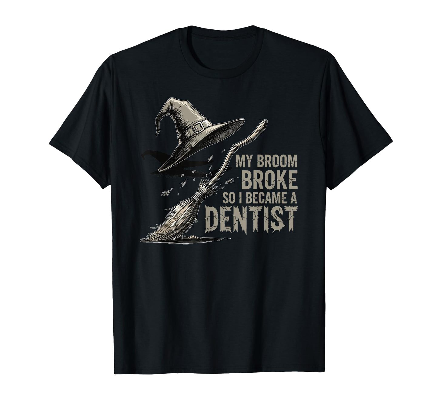 My Broom Broke, So I Became a Dentist Funny Meme T-Shirt