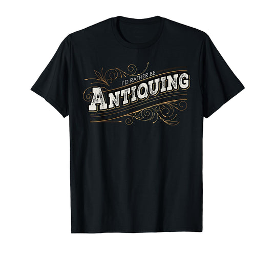 I'd Rather Be Antiquing Vintage Lover T-Shirt