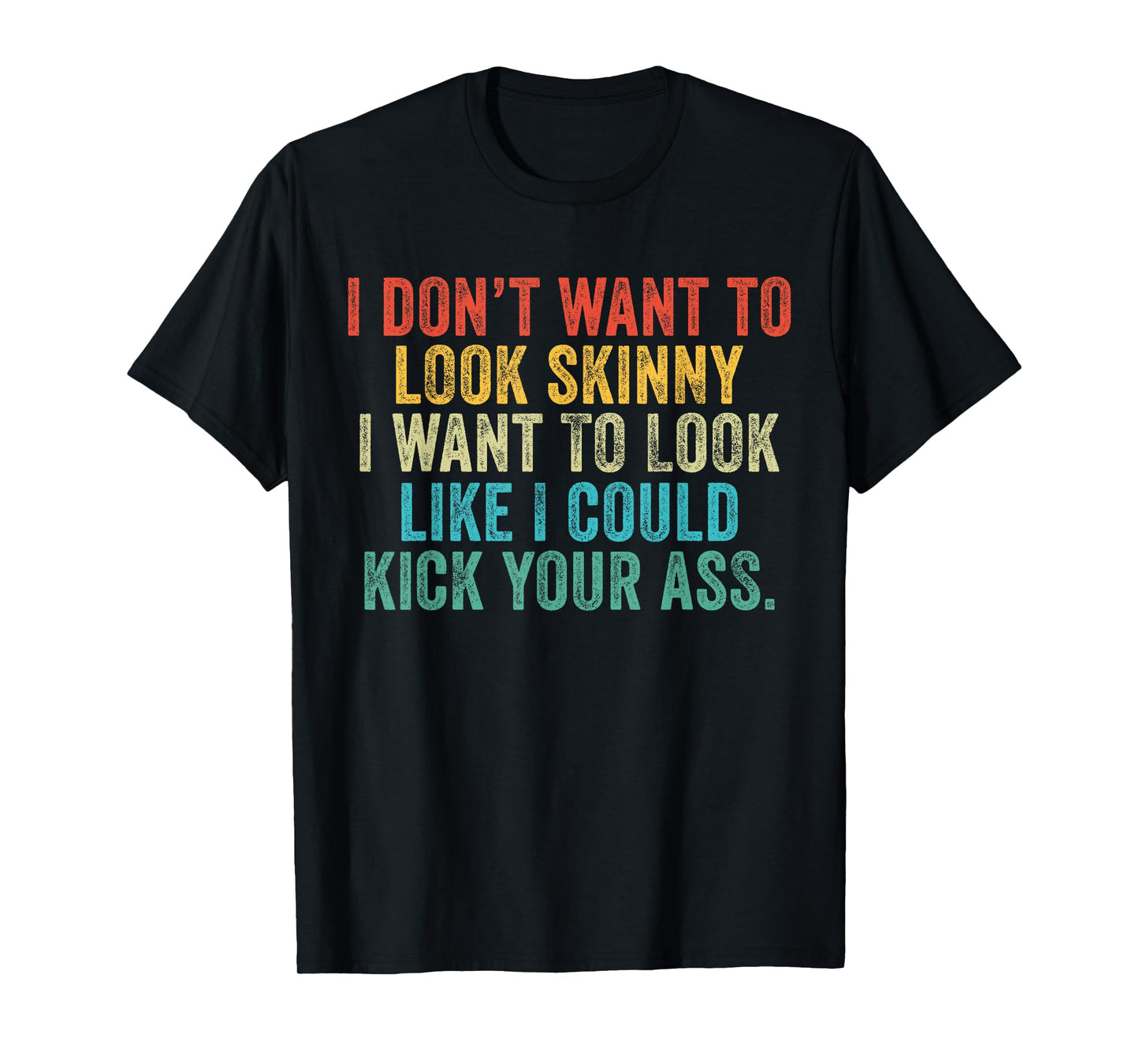 I Want To Look Like I Could Kick Your Ass Funny Gym Workout T-Shirt