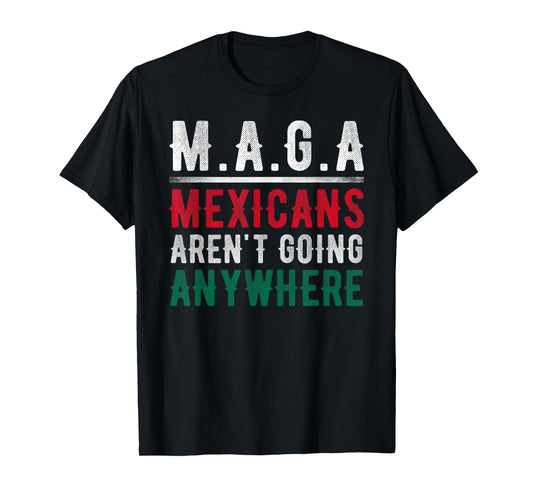 Mexicans Aren't Going Anywhere Mexico Pride T-Shirt