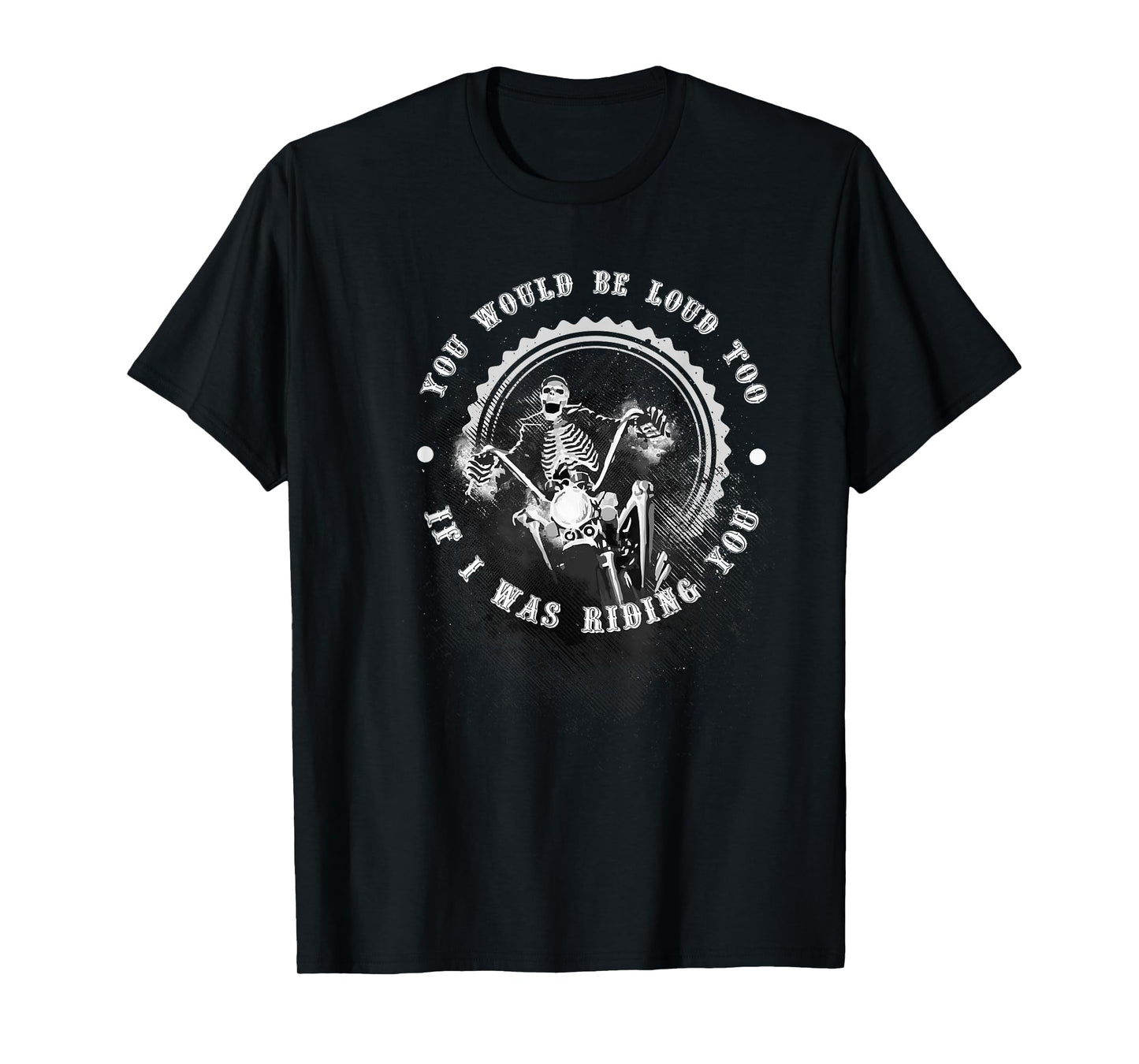You Would Be Loud Too If I Was Riding You Funny T-Shirt Gift T-Shirt