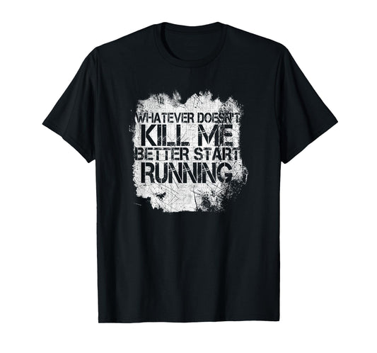 Whatever Doesn't Kill Me Better Start Running T-Shirt