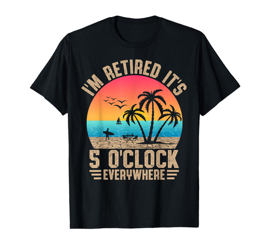 I'm Retired It's 5 O'Clock Everywhere Summer Retirement Meme T-Shirt