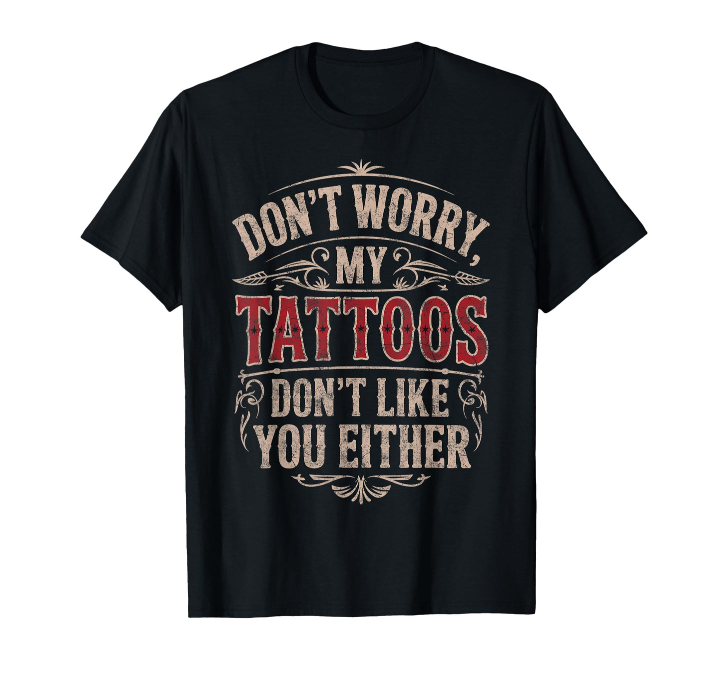 Don't Worry My Tattoos Don't Like You Either Tattoo Lover T-Shirt