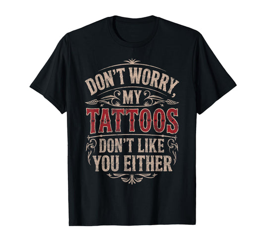Don't Worry My Tattoos Don't Like You Either Tattoo Lover T-Shirt
