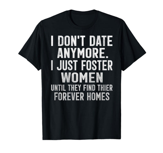 I Don't Date Anymore I Foster Women Dating Sarcasm (On Back) T-Shirt