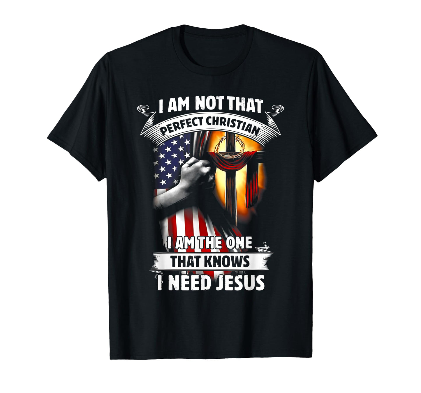 I Am Not That Perfect Christian That Knows I Need Jesus T-Shirt