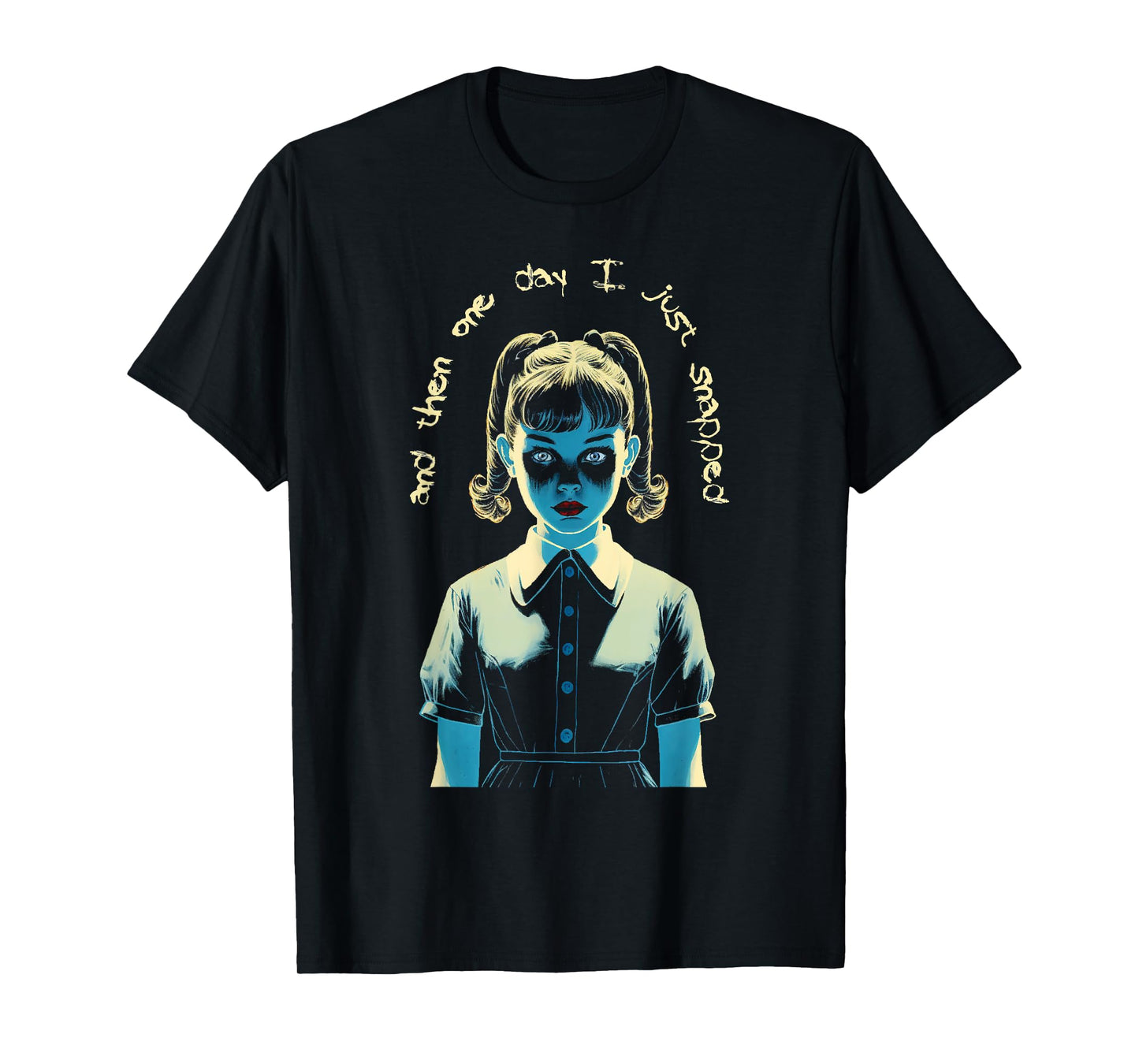 And Then One Day I Just Snapped Menacing Goth T-Shirt