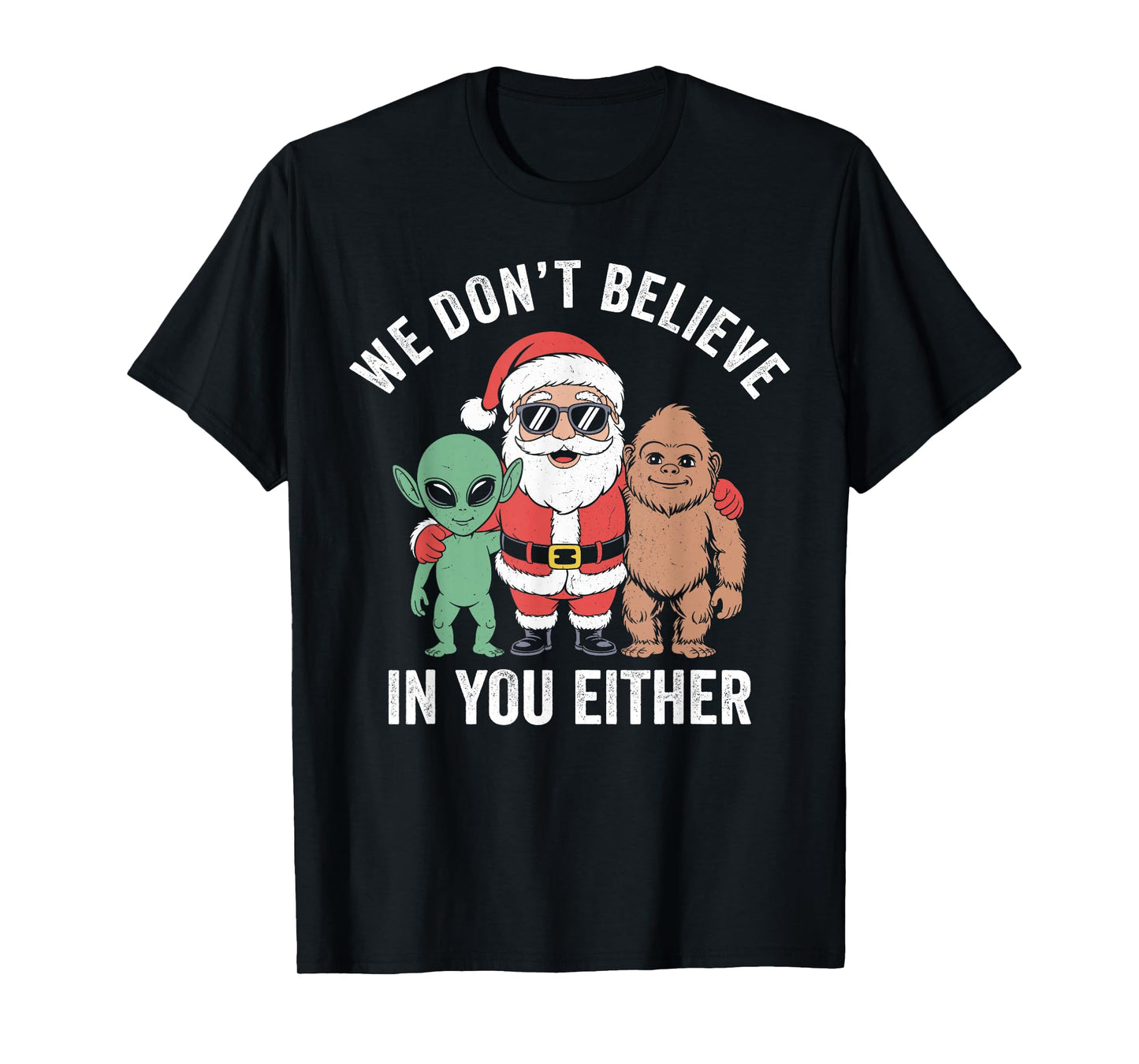 We Don't Believe in You Either Santa Bigfoot Alien Xmas T-Shirt