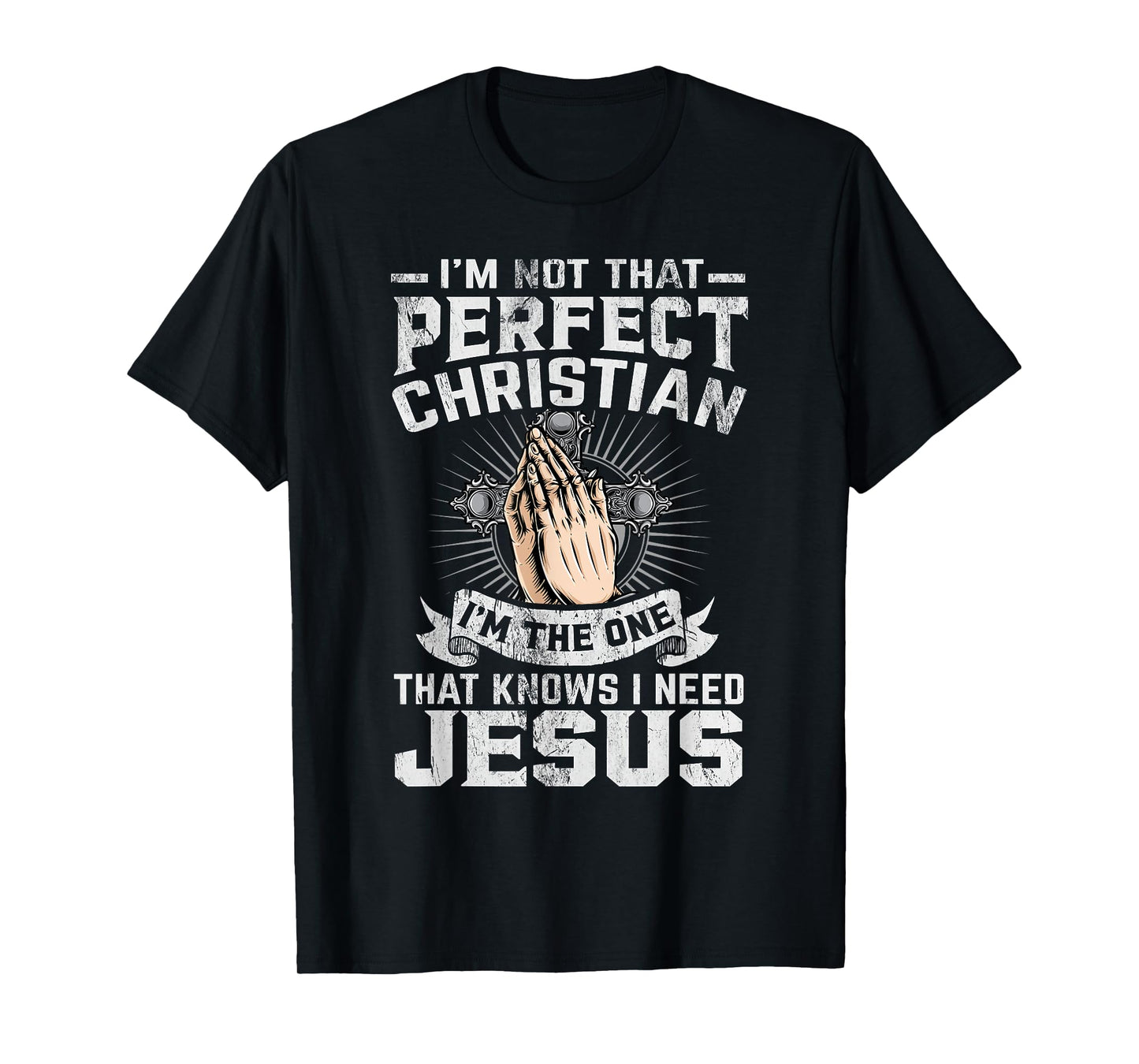 I’m Not That Perfect Christian That Knows I Need Jesus T-Shirt