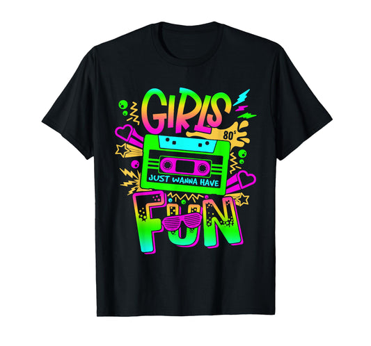 Funny 80's Girls Just Wanna Have Fun 80s Birthday Girl Women T-Shirt