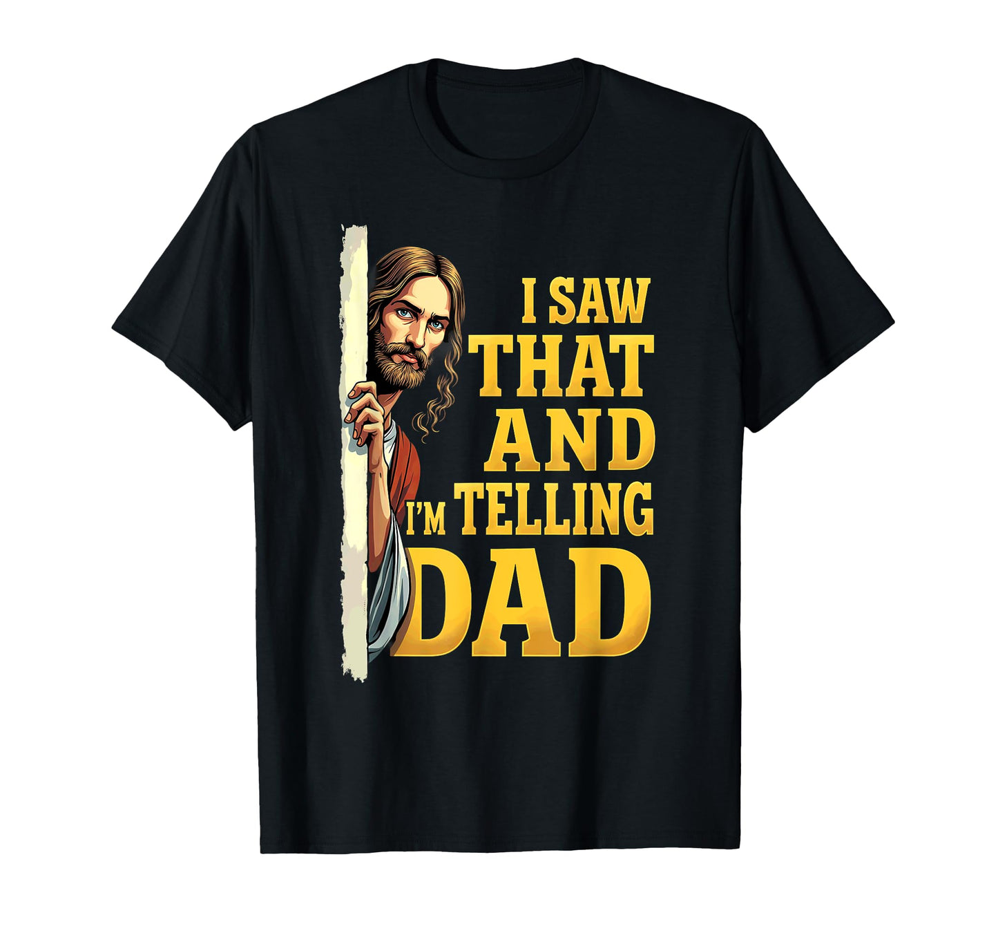 Christian Jesus I Saw That I'm Telling Dad T-Shirt
