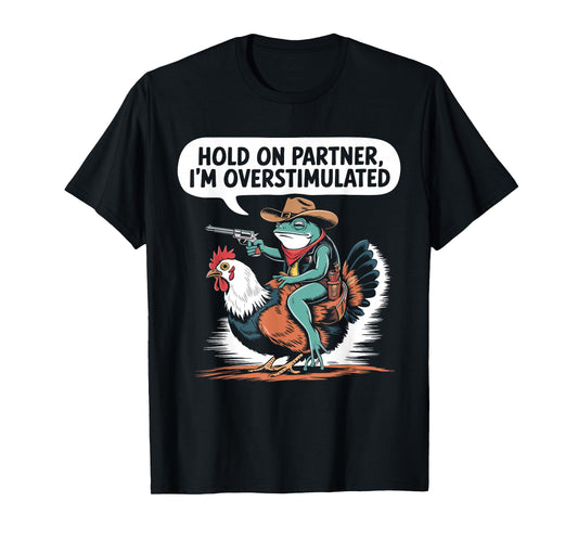 Hold On Partner I'm Overstimulated Cowboy Frog Humor T-Shirt