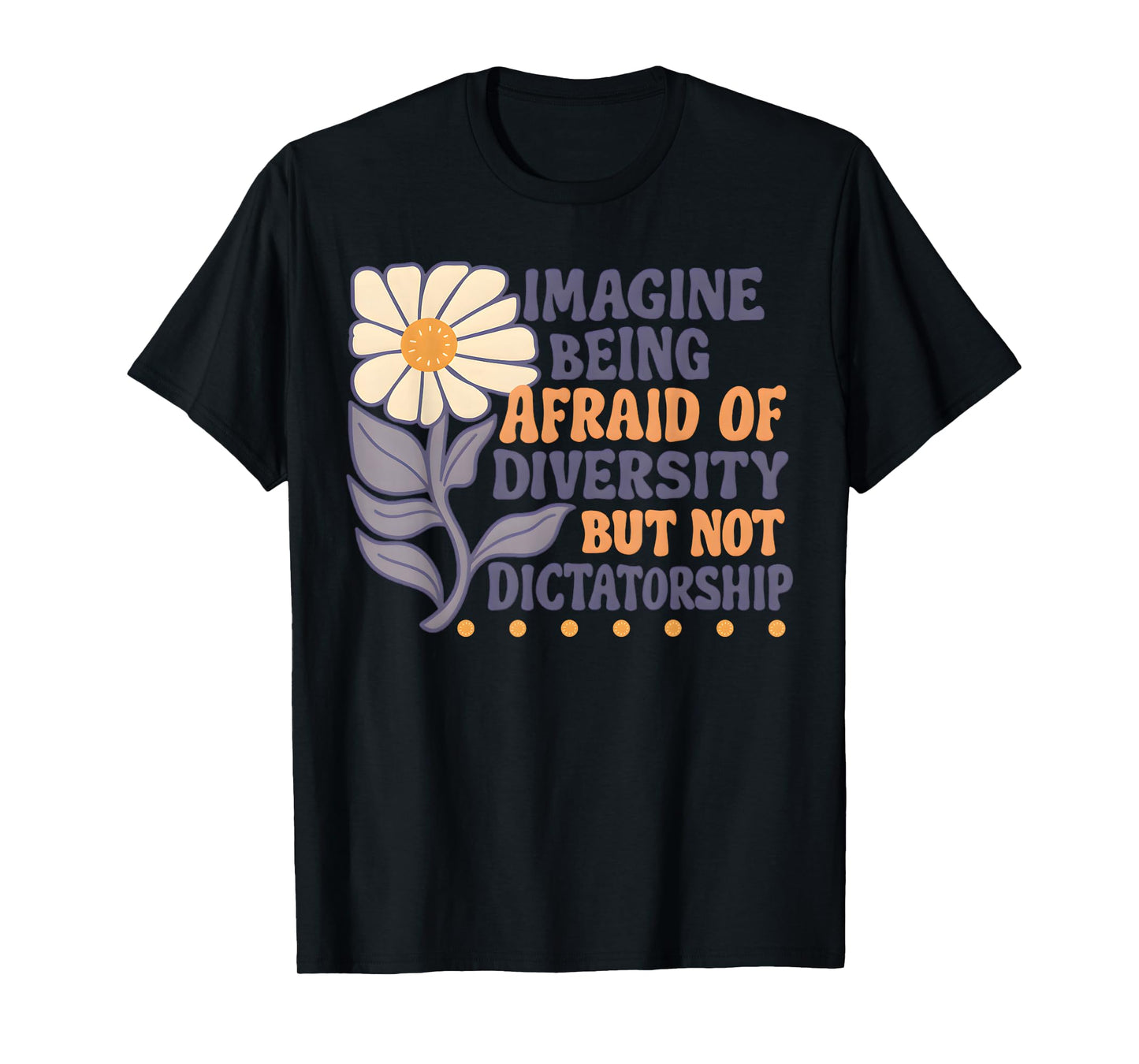 Imagine Being Afraid of Diversity But Not Dictatorship T-Shirt