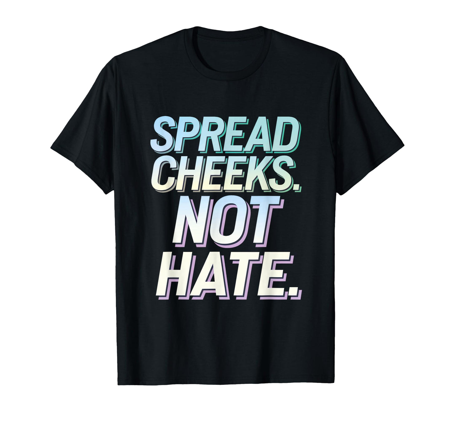 SPREAD CHEEKS NOT HATE T-Shirt