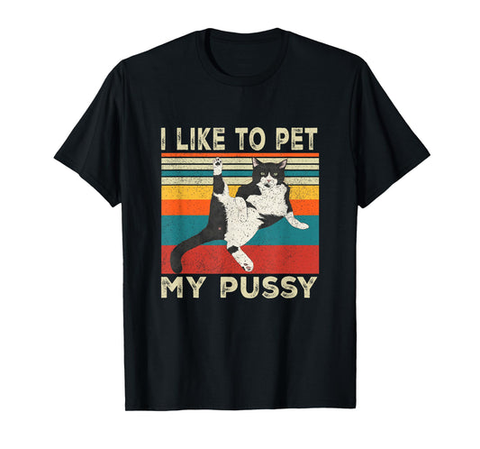 I Like To Pet My Pussy Naughty Funny Humor Saying Cat T-Shirt