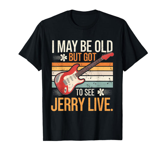 I May Be Old But I Got to See Jerry Live Concert T-Shirt