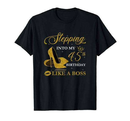 Stepping Into My 45th Birthday Like A Boss For 45 Years Old T-Shirt