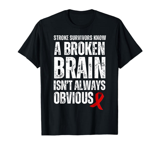 Stroke Survivors Know A Broken Brain Isn't Always Obvious T-Shirt