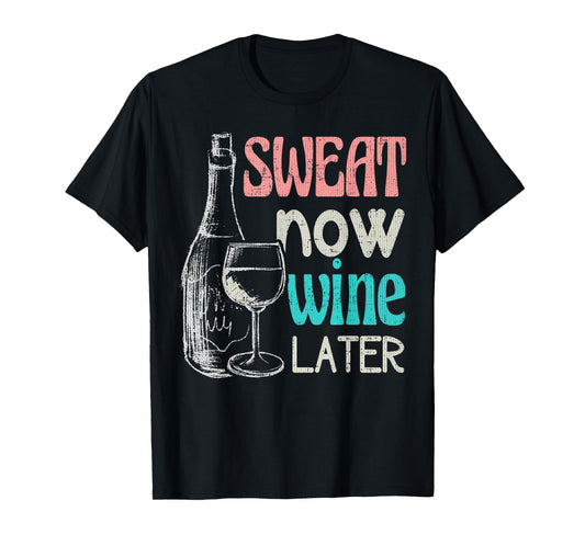 Sweat Now Wine Later Funny Workout Fitness Gift T-Shirt