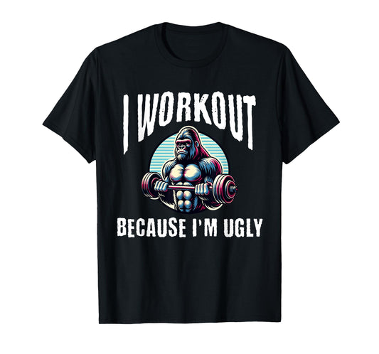 I Workout Because I'm Ugly Motivational T-Shirt