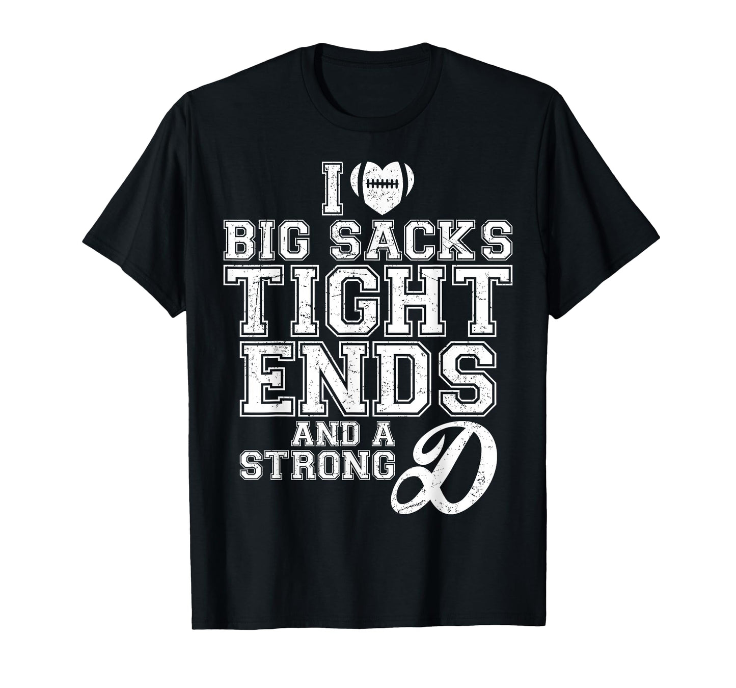 I Love Big Sacks Tight Ends And A Strong D Football Saying T-Shirt