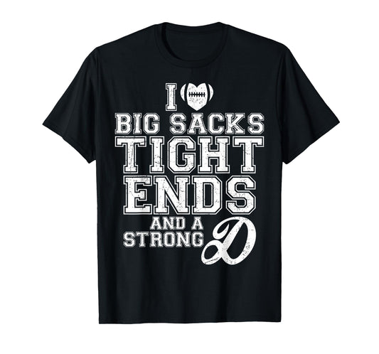 I Love Big Sacks Tight Ends And A Strong D Football Saying T-Shirt