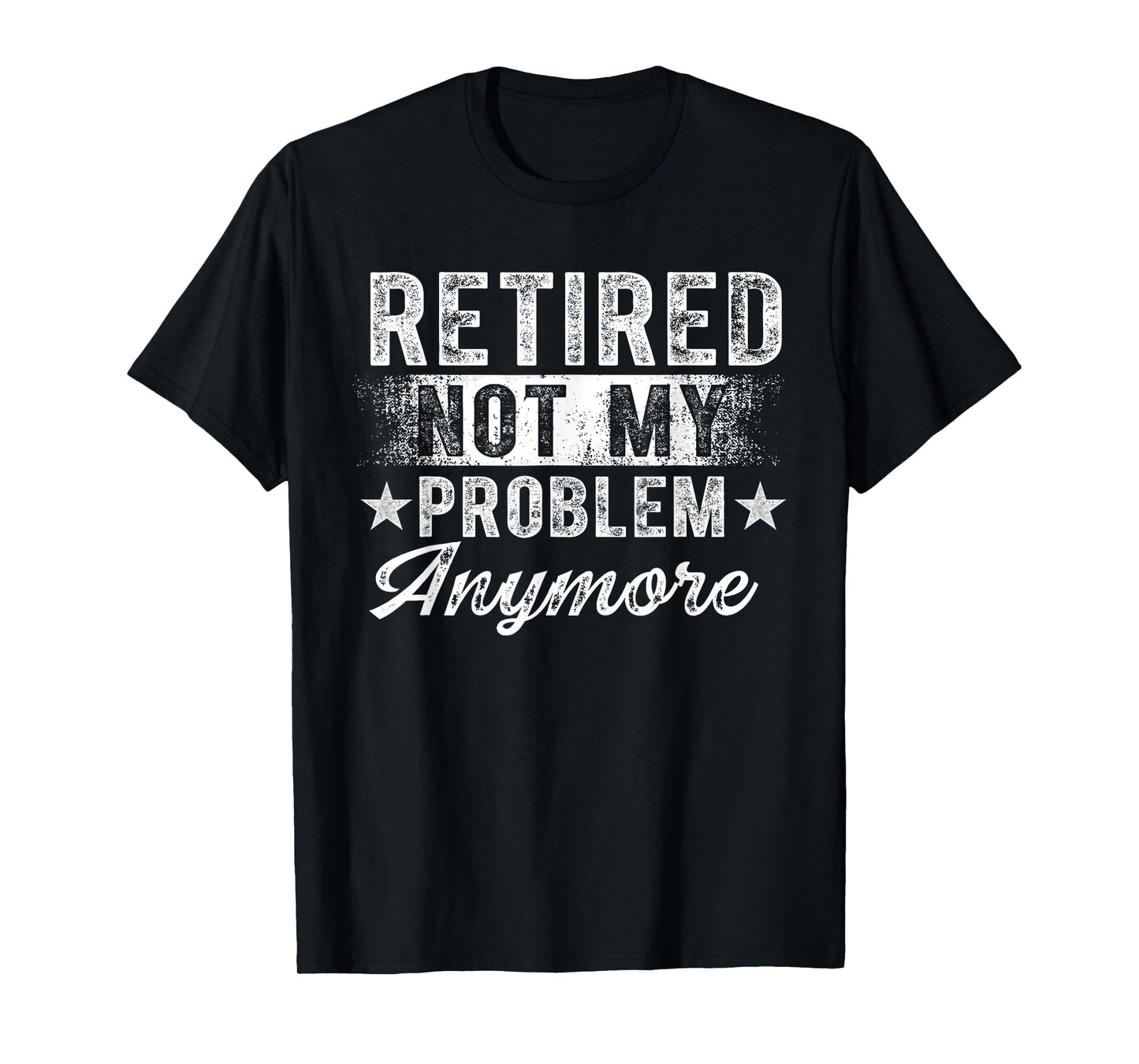 Retired Not My Problem Anymore Retro Retirement Men Women T-Shirt