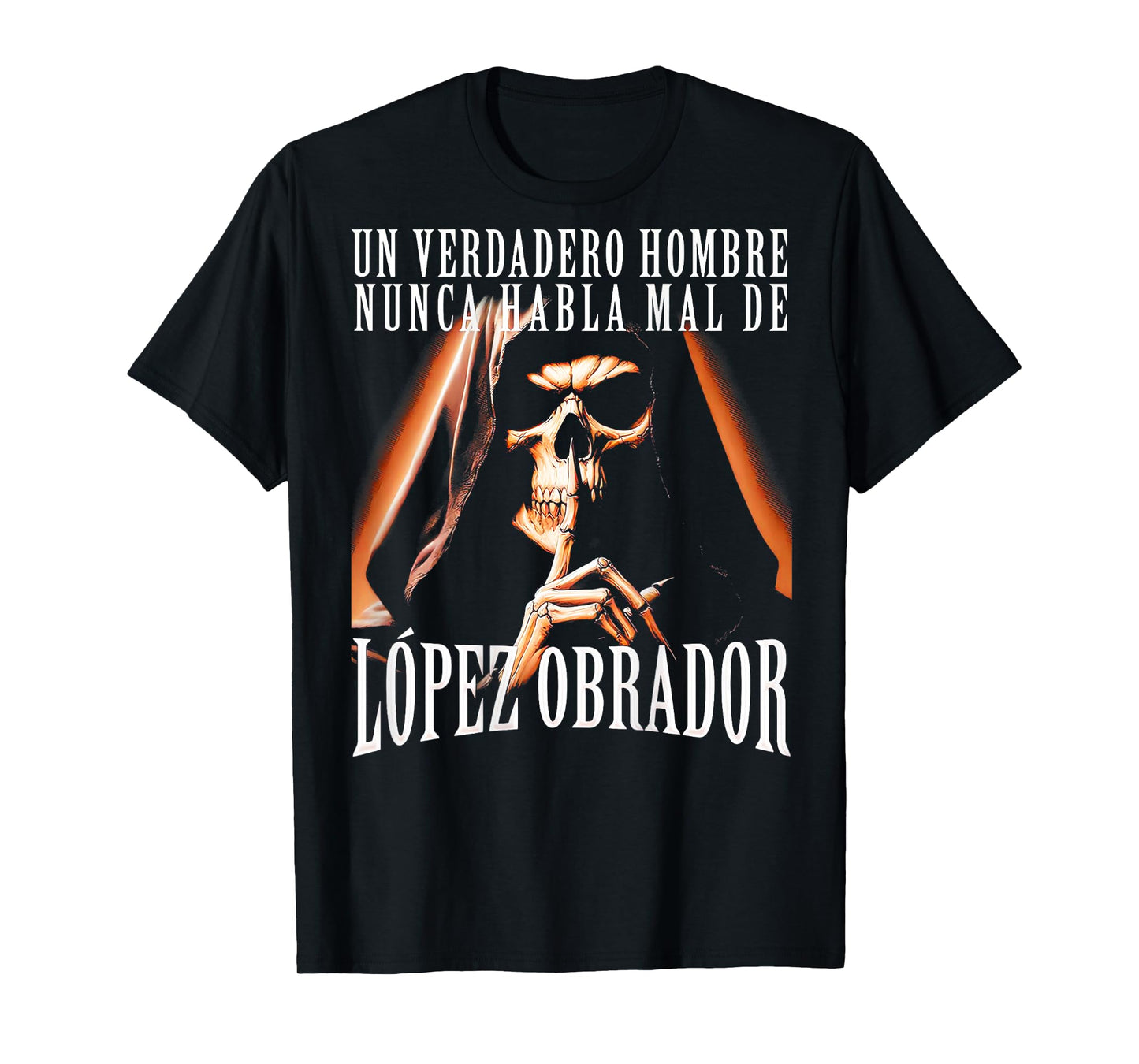 Un Verdadero Hombre Nunca Habla Mal De Lopez Obrador T-Shirt