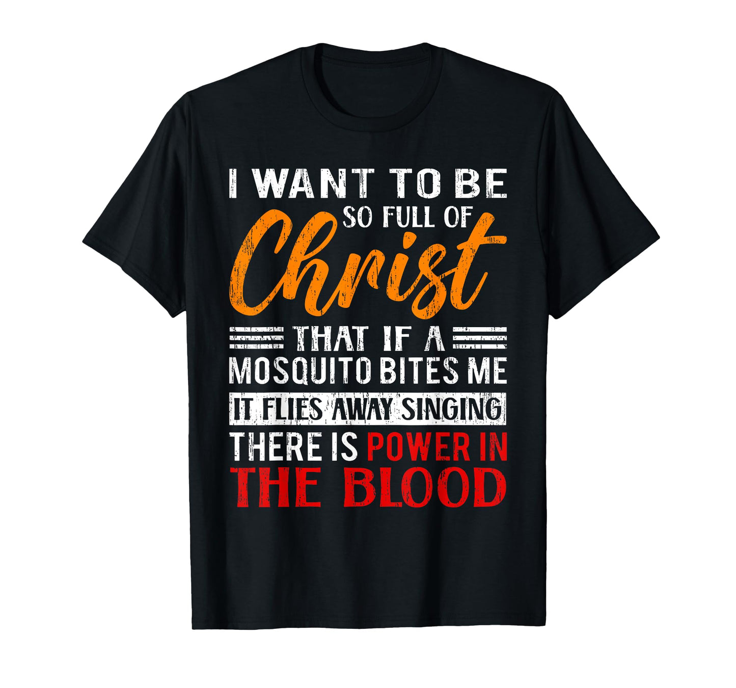 I Want To Be So Full Of Christ There Is Power In The Blood T-Shirt