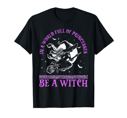 In a World Full of Princesses Be a Witch Halloween 2024 T-Shirt