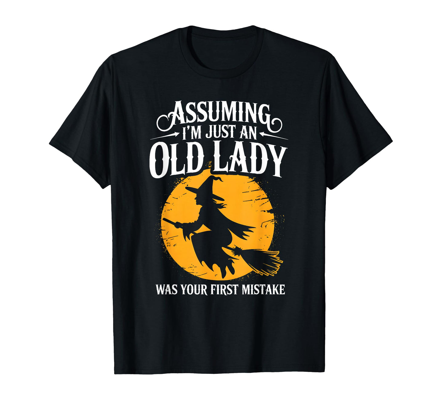 Assuming I’m Just Old Lady Sarcastic Halloween Witch T-Shirt