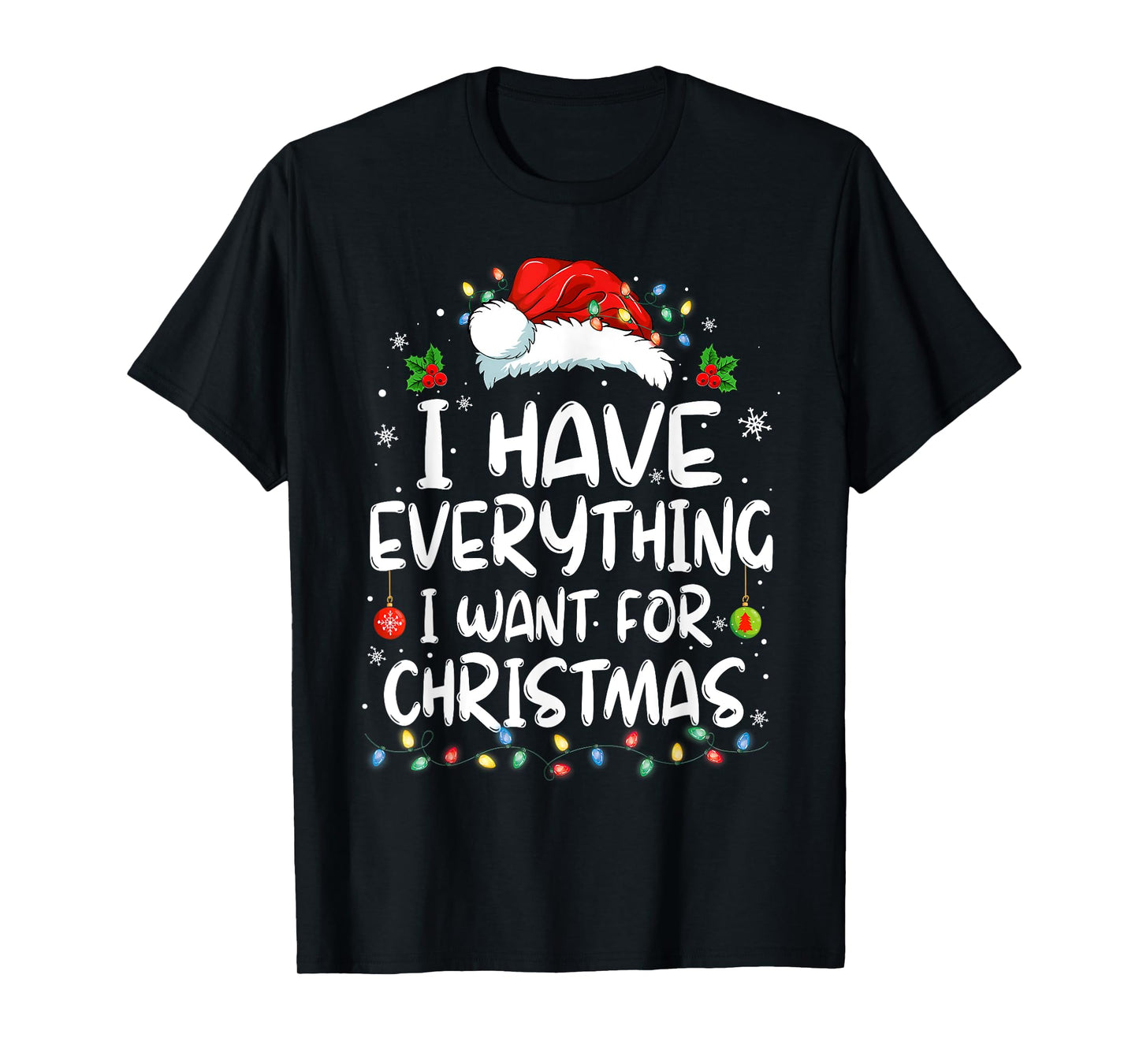I Have Everything I Want for Christmas Its Me I'm Everything T-Shirt