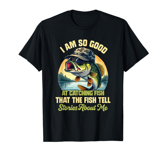 I'm So Good At Catching Fish That The Fish Tell Stories T-Shirt