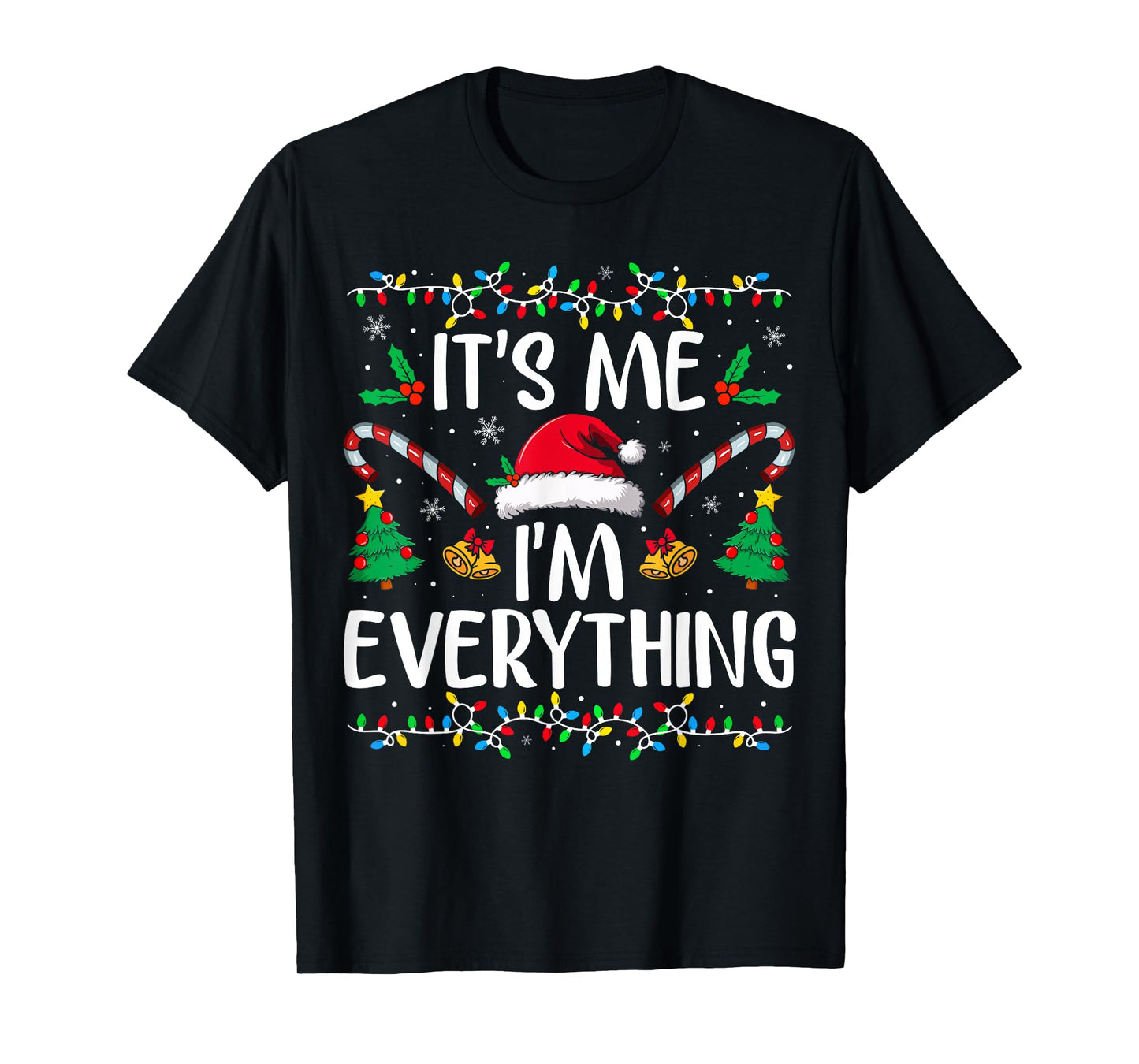 I Have Everything I Want for Christmas Its Me I'm Everything T-Shirt