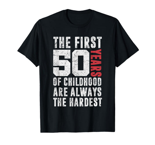 The First 50 Years Of Childhood Are Always The Hardest Funny T-Shirt