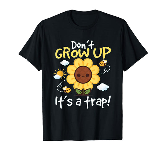 Don't grow up it's a trap Funny sunflower T-Shirt