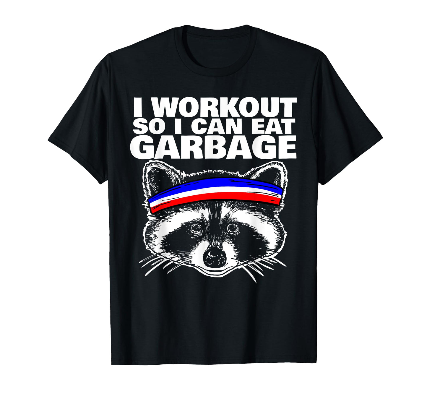 I workout so i can eat garbage T-Shirt