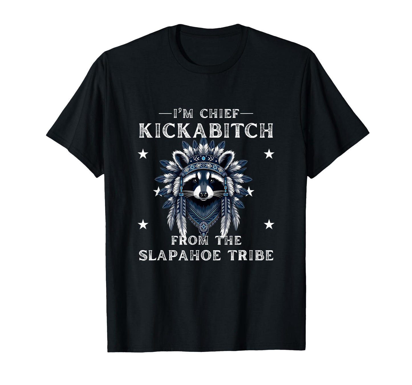 I'm Chief Kickabitch From The Slapahoe Tribe Adult Humor T-Shirt