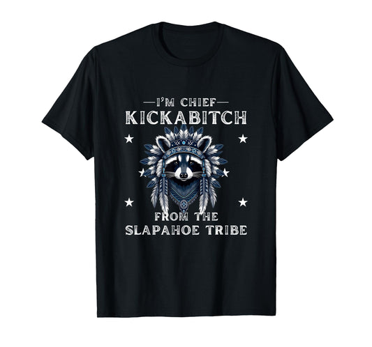 I'm Chief Kickabitch From The Slapahoe Tribe Adult Humor T-Shirt