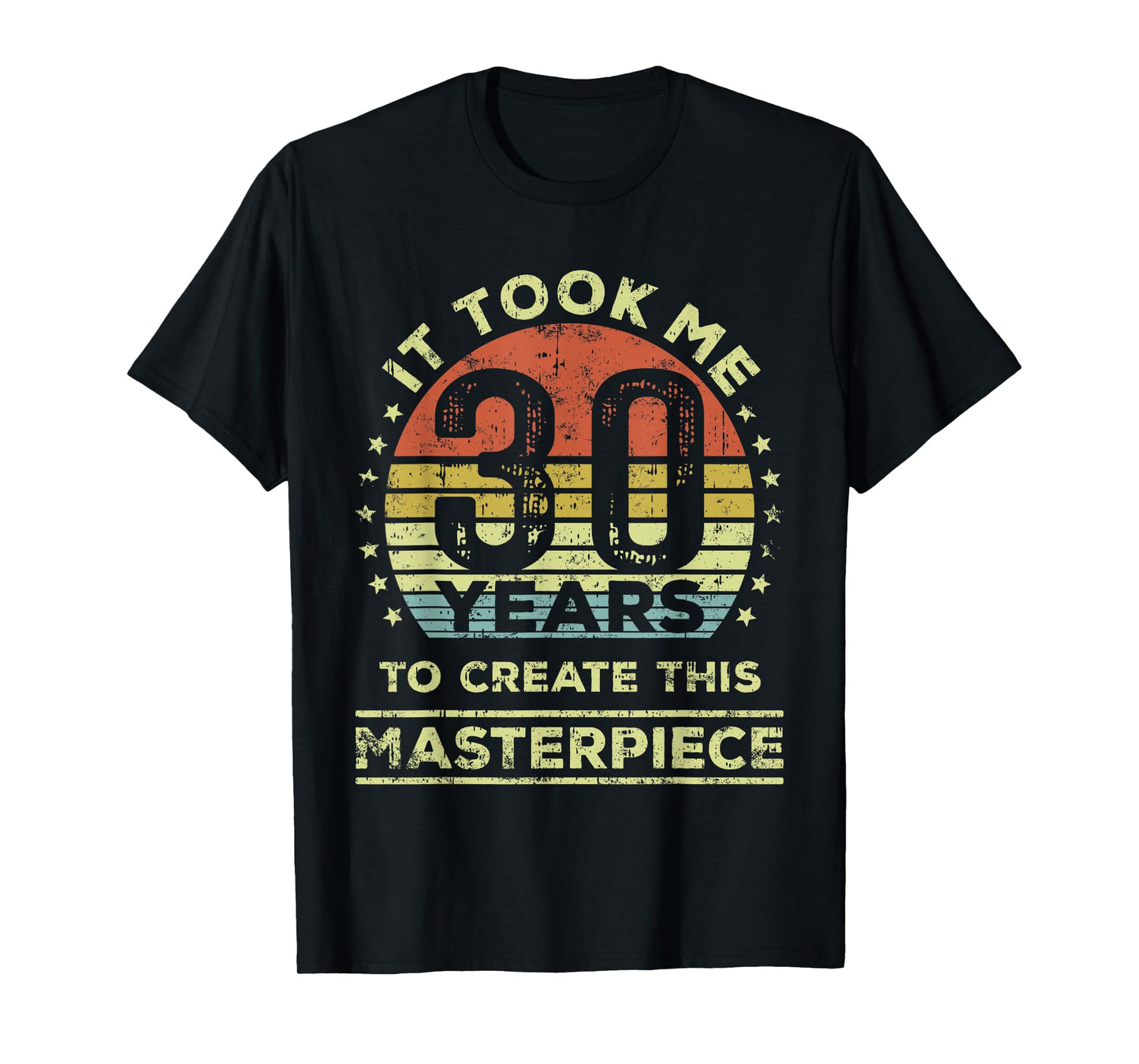 It took me 30 years to create this masterpiece 30th Birthday T-Shirt