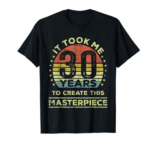 It took me 30 years to create this masterpiece 30th Birthday T-Shirt