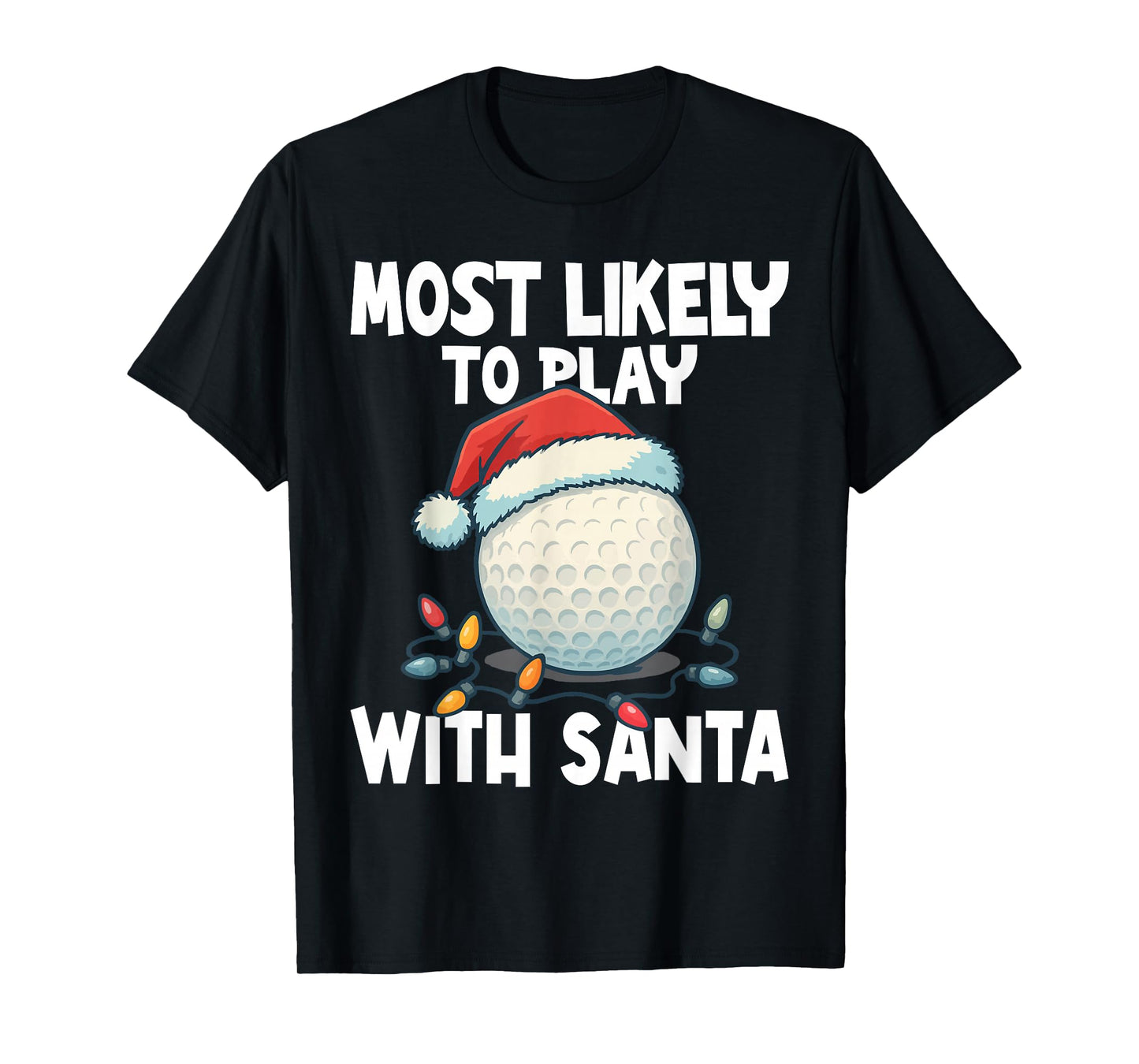 Most Likely to Play Golf with Santa Golf Ball Santa Hat Crew T-Shirt