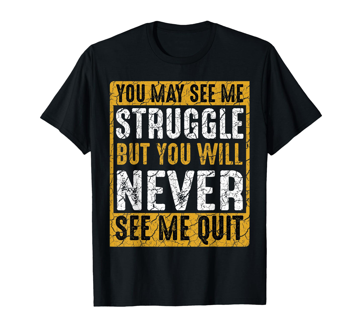 You May See Me Struggle But You Will Never See Me Quit Quote T-Shirt