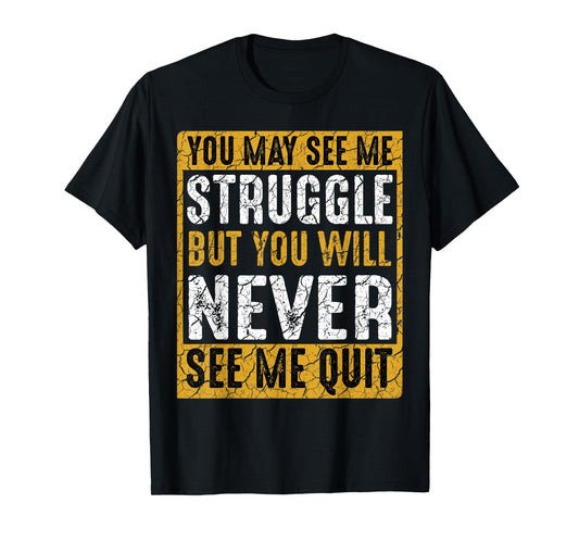 You May See Me Struggle But You Will Never See Me Quit Quote T-Shirt