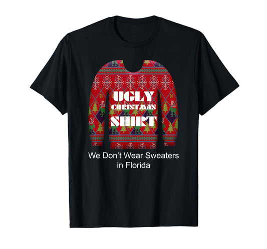 Ugly Christmas Shirt We Don't Wear Sweaters in Florida T-Shirt
