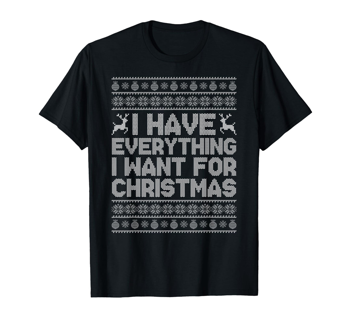 I Have Everything I Want for Christmas Ugly Xmas Sweaters T-Shirt