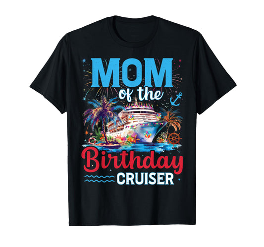 Mom Of The Birthday Cruiser Funny Cruise Birthday Trip T-Shirt