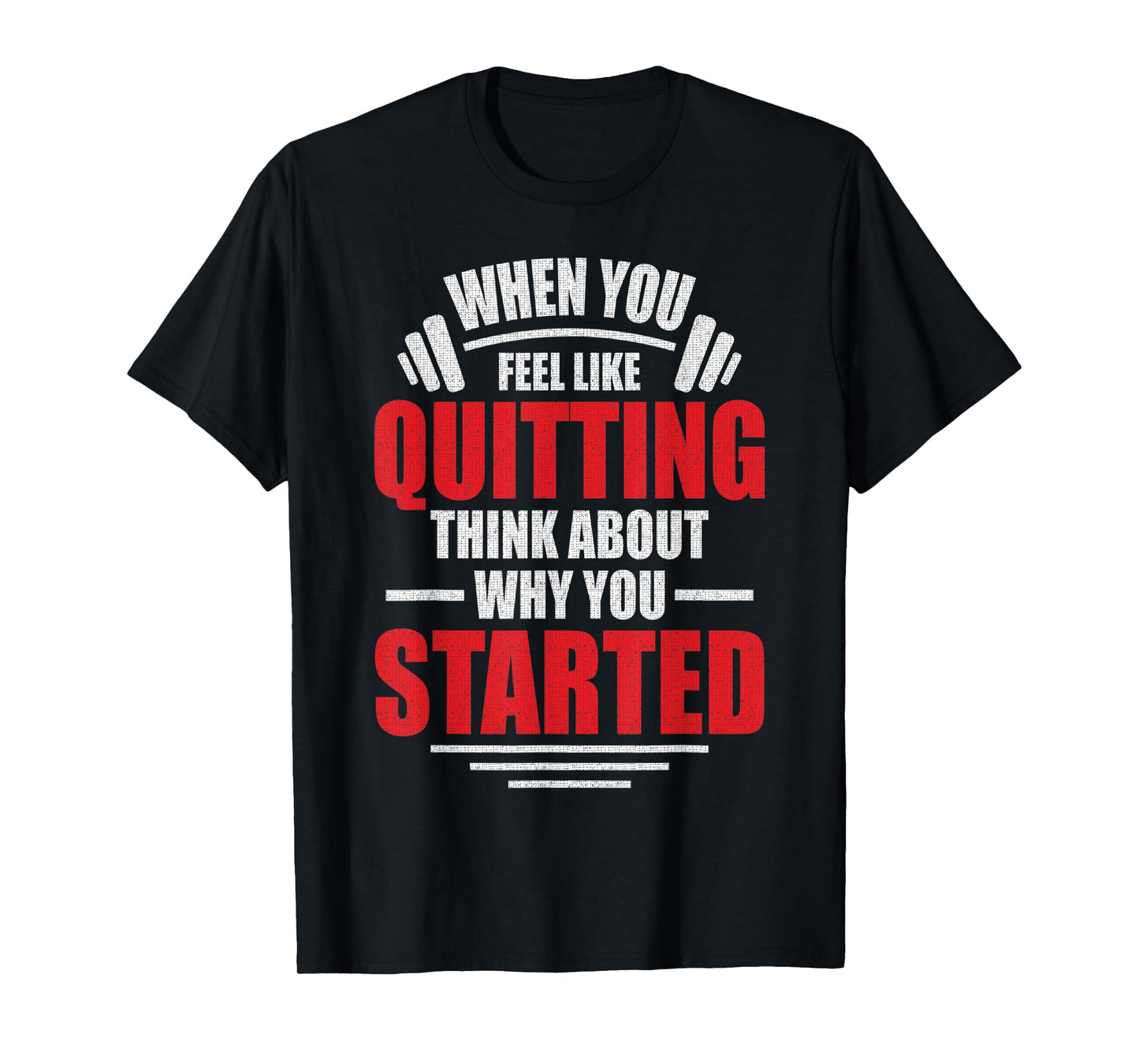 When You Feel Like Quitting - Think About Why You Started T-Shirt